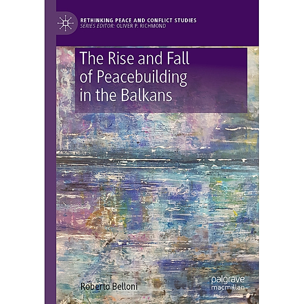 The Rise and Fall of Peacebuilding in the Balkans, Roberto Belloni