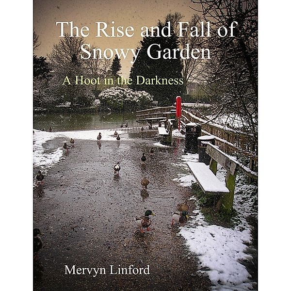 - The Rise and Fall of Snowy Garden - A Hoot in the Darkness, Mervyn Linford