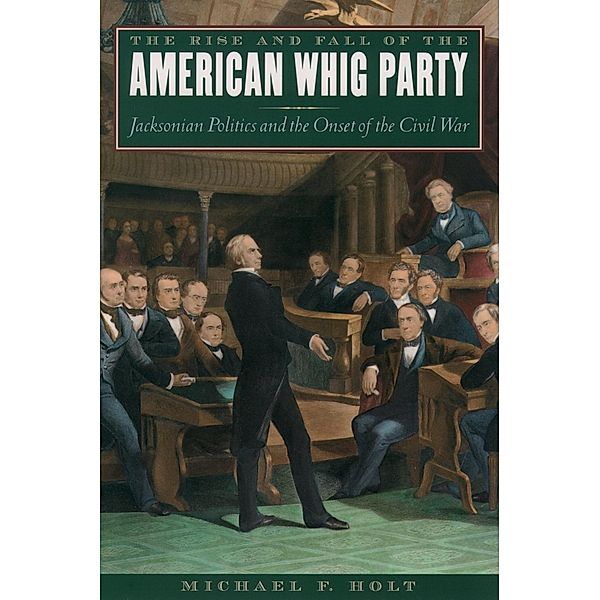 The Rise and Fall of the American Whig Party, Michael F. Holt