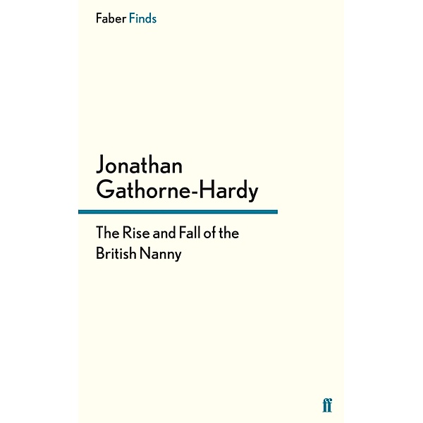 The Rise and Fall of the British Nanny, Jonathan Gathorne-Hardy