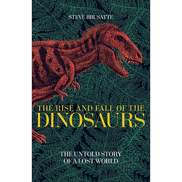 THE RISE AND FALL OF THE DINOSAURS, BRUSATTE  STEVE
