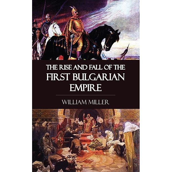 The Rise and Fall of the First Bulgarian Empire, William Miller