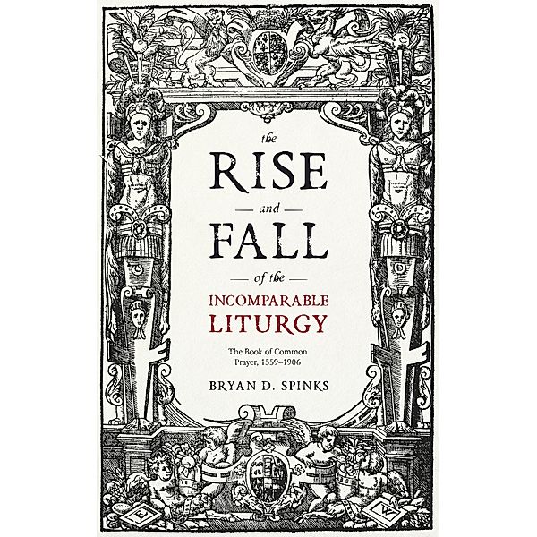 The Rise and Fall of the Incomparable Liturgy, Bryan D. Spinks