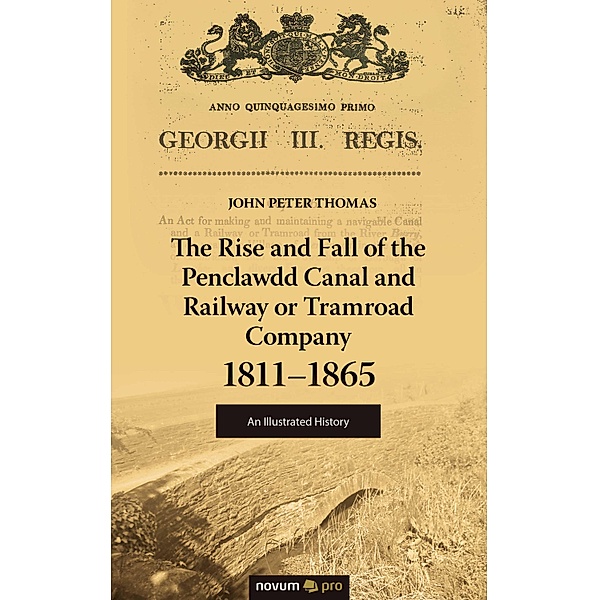 The Rise and Fall of the Penclawdd Canal and Railway or Tramroad Company 1811-1865, John Peter Thomas