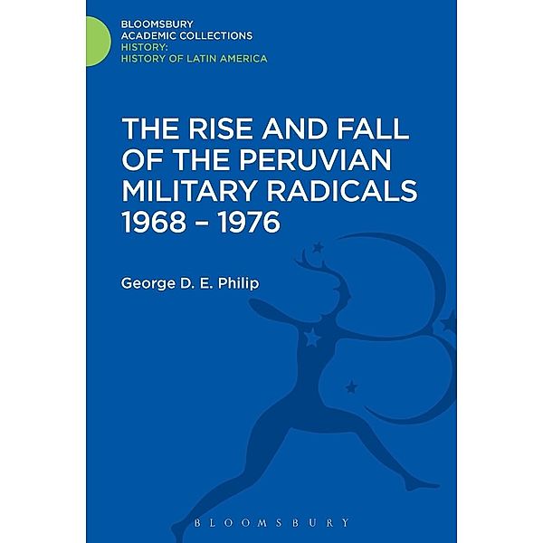 The Rise and Fall of the Peruvian Military Radicals 1968-1976, George D. E. Philip