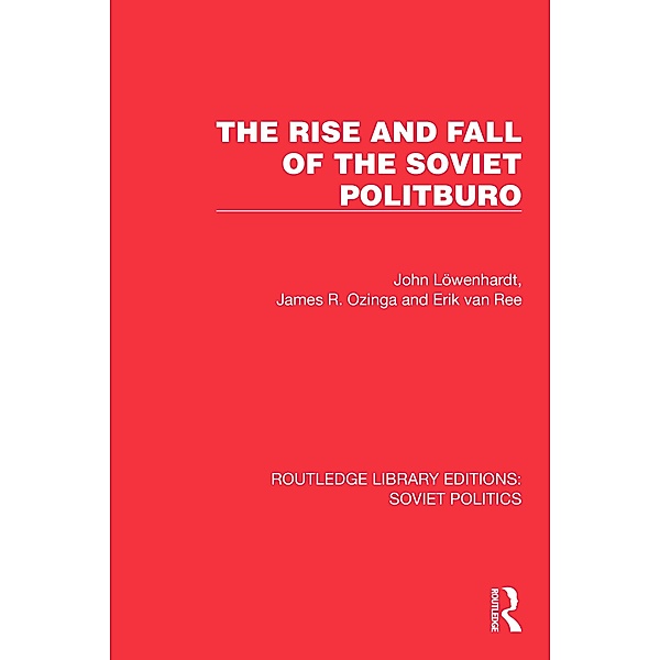 The Rise and Fall of the Soviet Politburo, John Löwenhardt, James R. Ozinga, Erik Van Ree