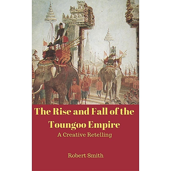 The Rise and Fall of the Toungoo Empire, Robert Smith