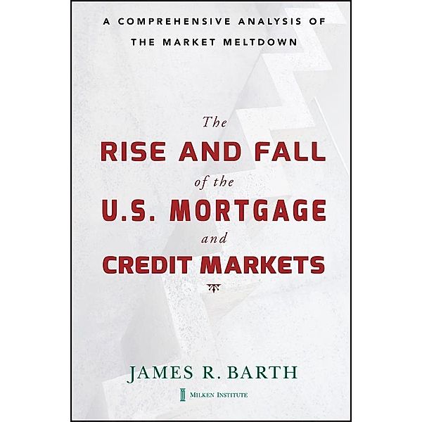 The Rise and Fall of the US Mortgage and Credit Markets, James Barth