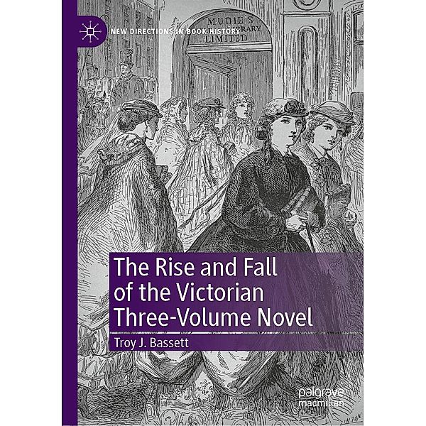 The Rise and Fall of the Victorian Three-Volume Novel / New Directions in Book History, Troy J. Bassett