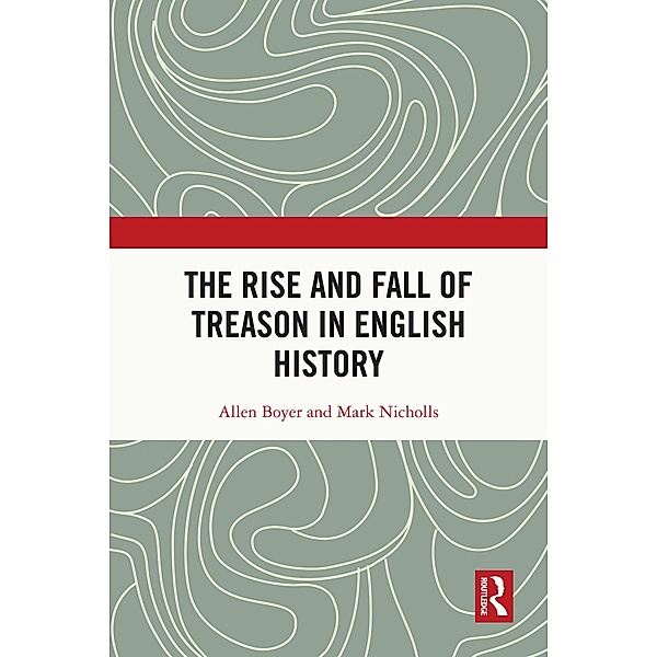 The Rise and Fall of Treason in English History, Allen Boyer, Mark Nicholls