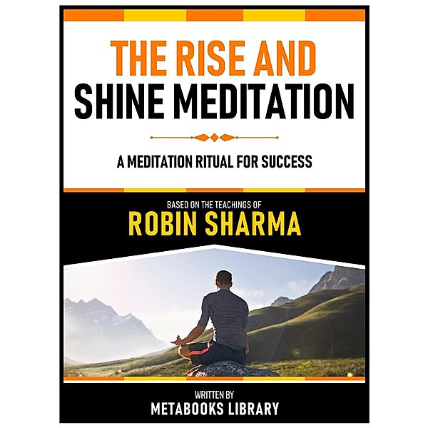 The Rise And Shine Meditation - Based On The Teachings Of Robin Sharma, Metabooks Library