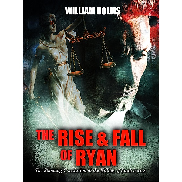 The Rise & Fall of Ryan (The Killing of Faith Series, #4) / The Killing of Faith Series, William Holms