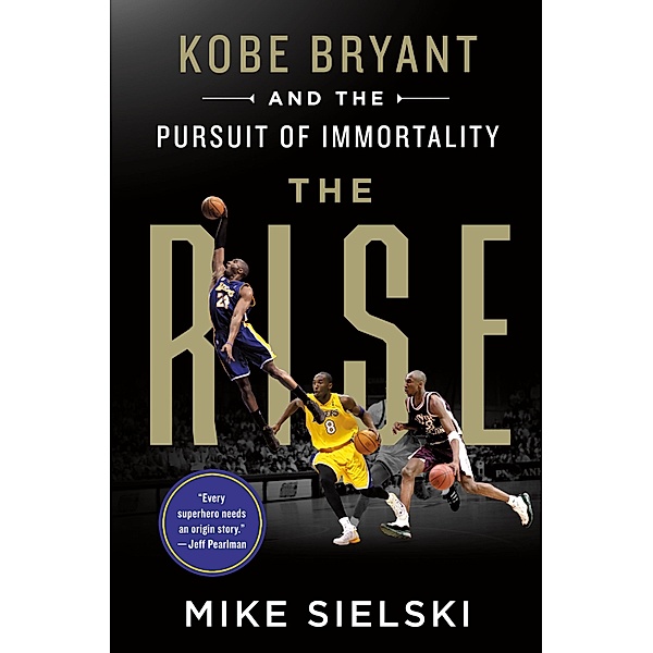 The Rise: Kobe Bryant and the Pursuit of Immortality, Mike Sielski