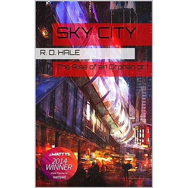 The Rise of an Orphan: Sky City (Watty Award Winner 2014), R. D. Hale