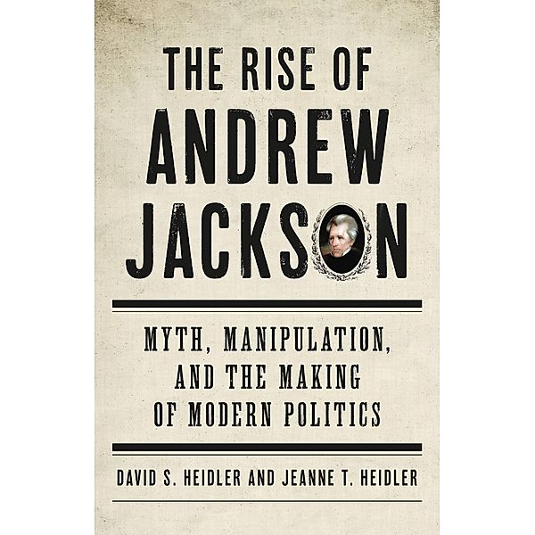 The Rise of Andrew Jackson, David S Heidler, Jeanne T. Heidler