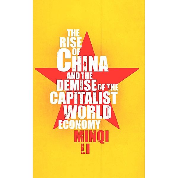 The Rise of China and the Demise of the Capitalist World-Economy, Minqi Li