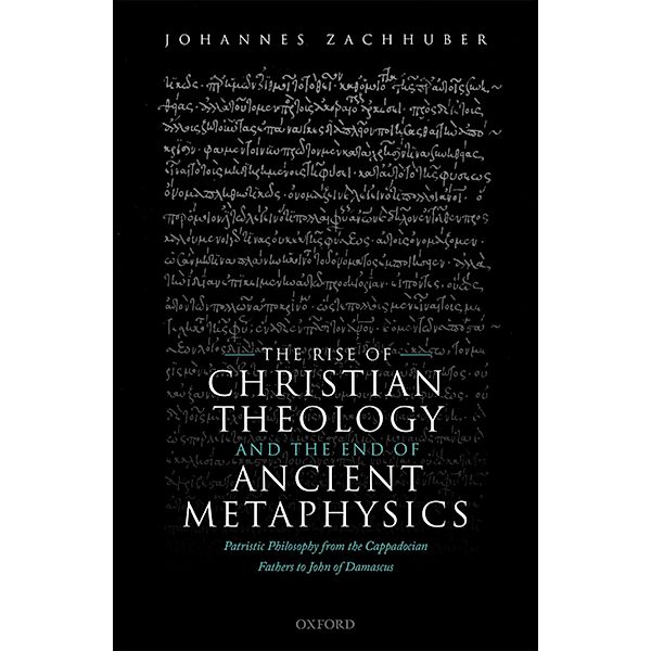 The Rise of Christian Theology and the End of Ancient Metaphysics, Johannes Zachhuber