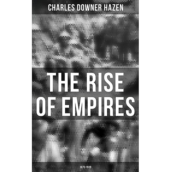 The Rise of Empires: 1870-1919, Charles Downer Hazen