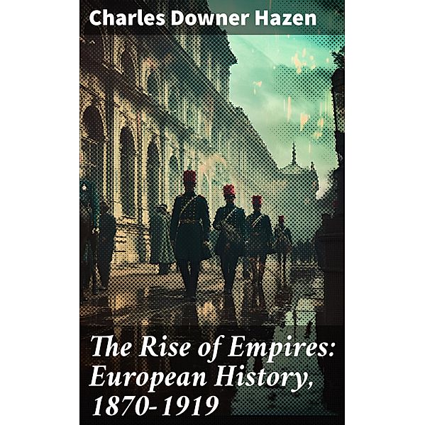 The Rise of Empires: European History, 1870-1919, Charles Downer Hazen