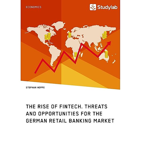 The Rise of FinTech. Threats and Opportunities for the German Retail Banking Market, Stephan Hoppe