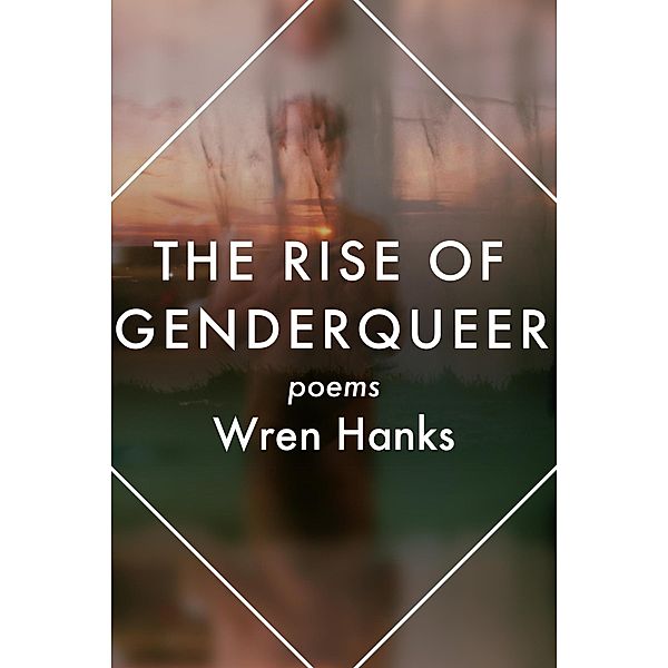 The Rise of Genderqueer: Poems (The Mineral Point Poetry Series, #7) / The Mineral Point Poetry Series, Wren Hanks