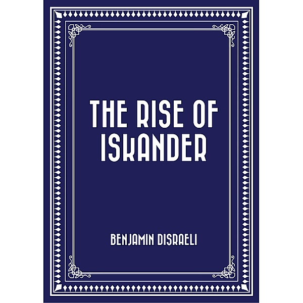 The Rise of Iskander, Benjamin Disraeli