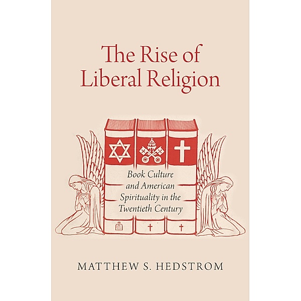 The Rise of Liberal Religion, Matthew S. Hedstrom
