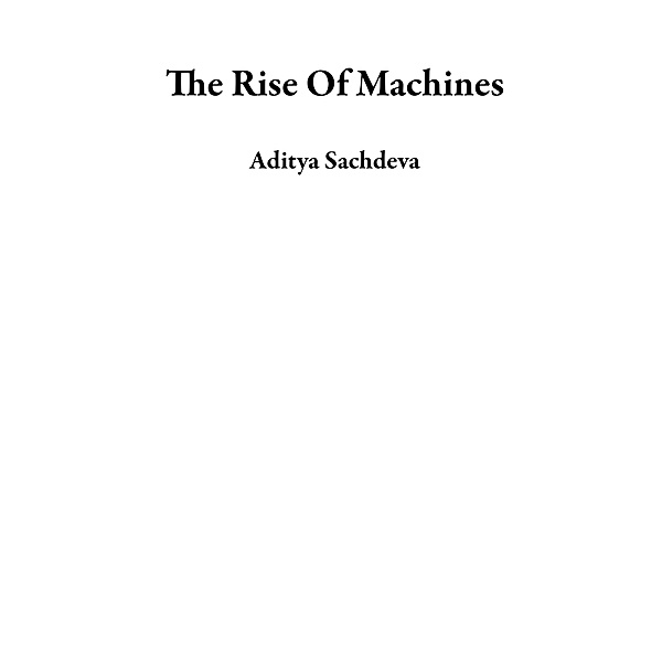The Rise Of Machines, Aditya Sachdeva