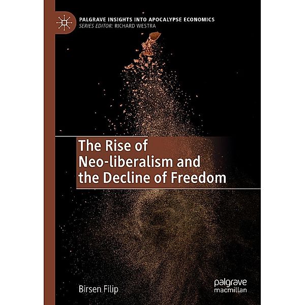 The Rise of Neo-liberalism and the Decline of Freedom / Palgrave Insights into Apocalypse Economics, Birsen Filip