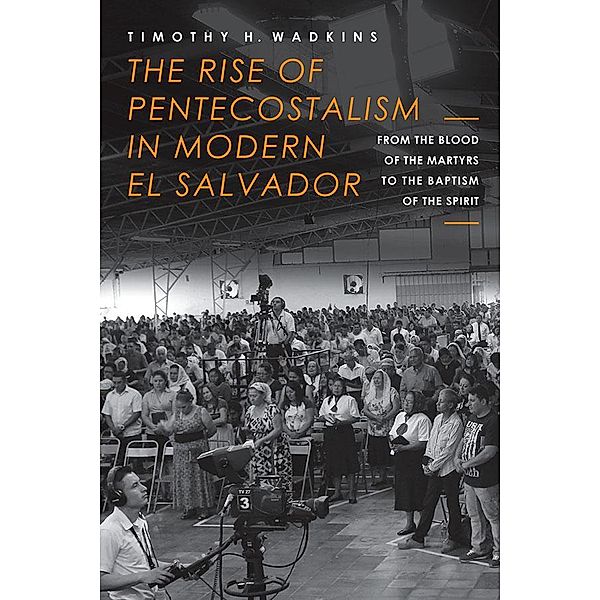 The Rise of Pentecostalism in Modern El Salvador / Studies in World Christianity, Timothy H. Wadkins