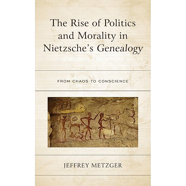 The Rise of Politics and Morality in Nietzsche's Genealogy, Jeffrey Metzger