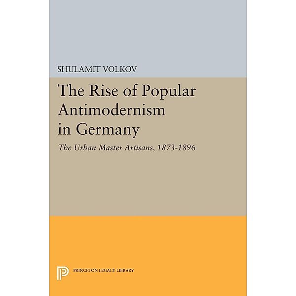 The Rise of Popular Antimodernism in Germany / Princeton Legacy Library Bd.1695, Shulamit Volkov