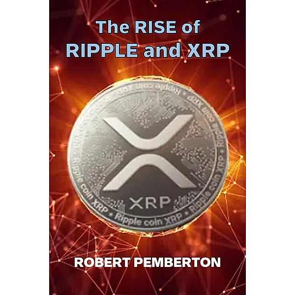 The Rise of Ripple and XRP (Digital Assets, #1) / Digital Assets, Robert Pemberton