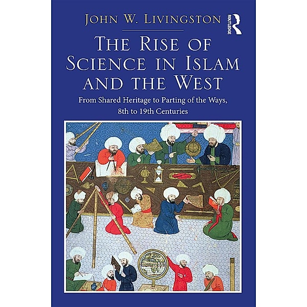 The Rise of Science in Islam and the West, John W. Livingston
