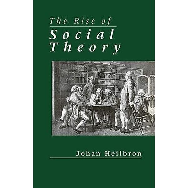 The Rise of Social Theory, Johan Heilbron