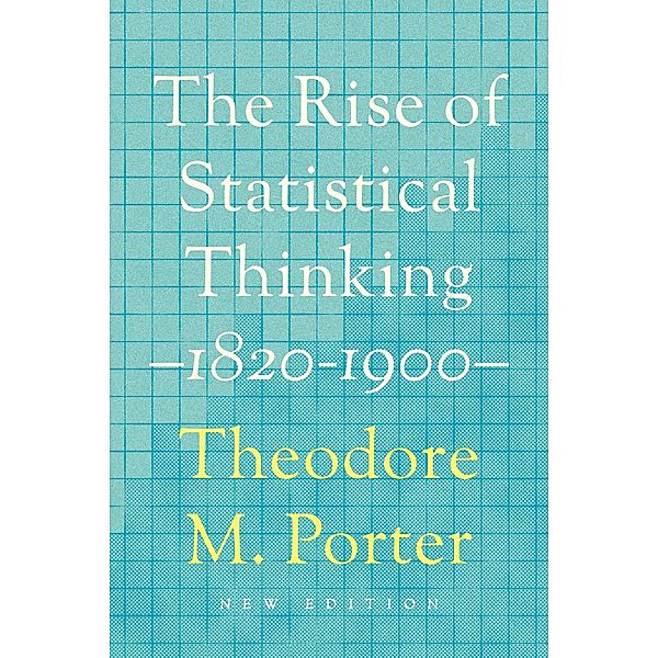 The Rise of Statistical Thinking, 1820-1900, Theodore M. Porter