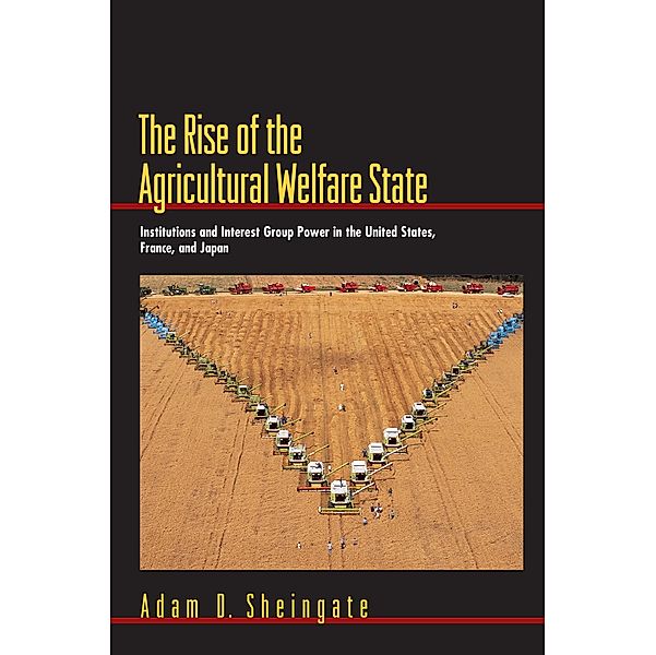 The Rise of the Agricultural Welfare State / Princeton Studies in American Politics: Historical, International, and Comparative Perspectives Bd.82, Adam D. Sheingate