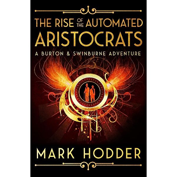 The Rise of the Automated Aristocrats / The Burton & Swinburne Adventures, Mark Hodder