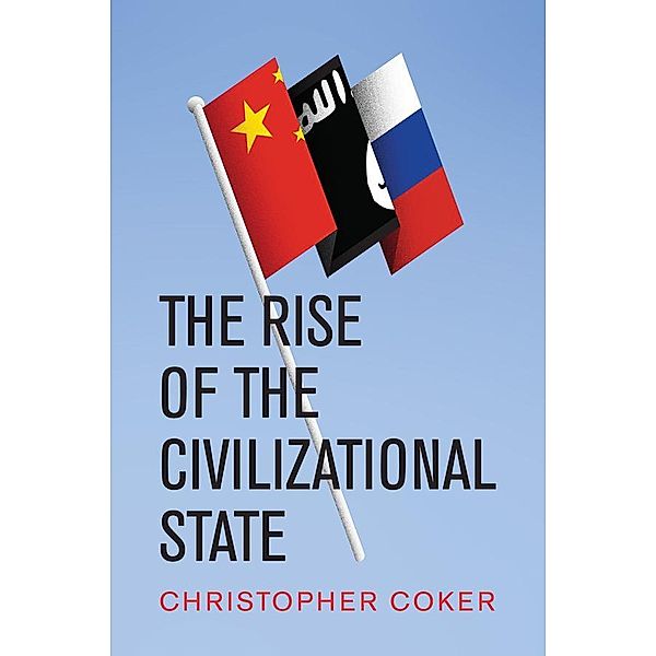 The Rise of the Civilizational State, Christopher Coker