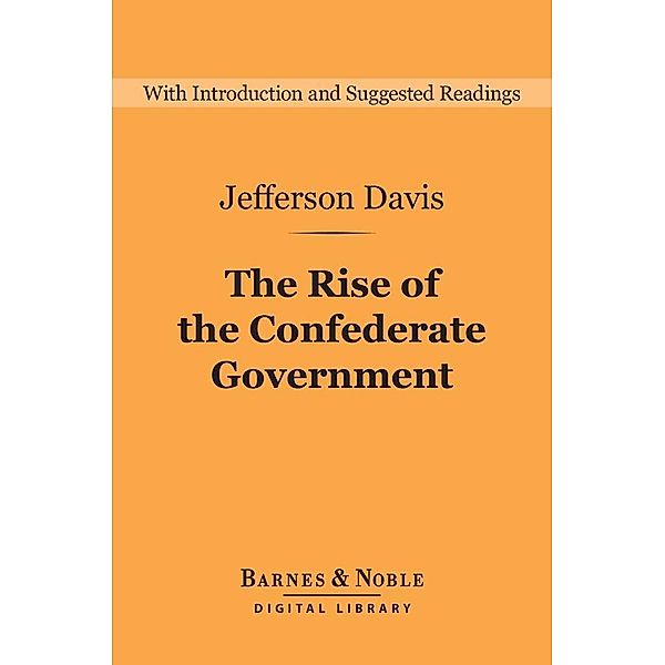 The Rise of the Confederate Government (Barnes & Noble Digital Library) / Barnes & Noble Digital Library, Jefferson Davis