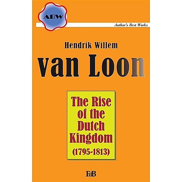 The Rise of the Dutch Kingdom, Hendrik Willem Van Loon