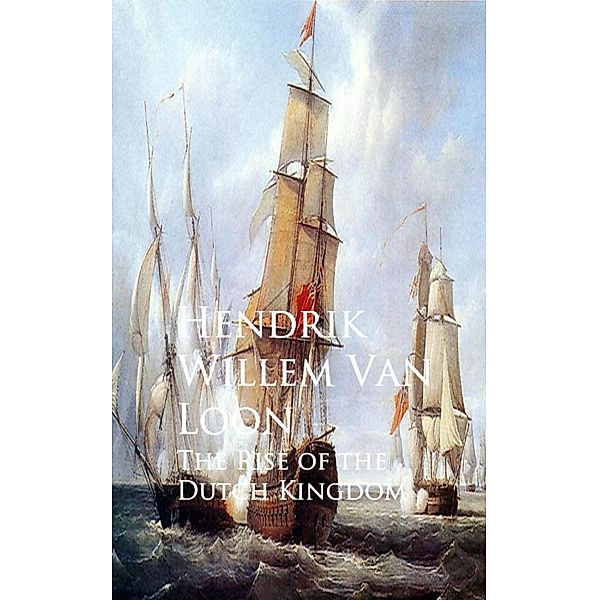 The Rise of the Dutch Kingdom, Hendrik Willem Van Loon