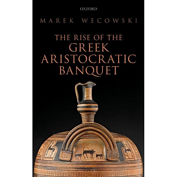 The Rise of the Greek Aristocratic Banquet, Marek Wecowski