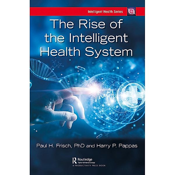 The Rise of the Intelligent Health System, Paul H. Frisch, Harry P. Pappas