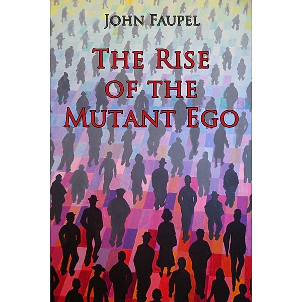 The Rise of the Mutant Ego, John Faupel