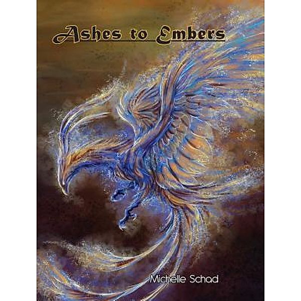 The Rise of the Phoenix: 1 Ashes to Embers, Michelle Schad