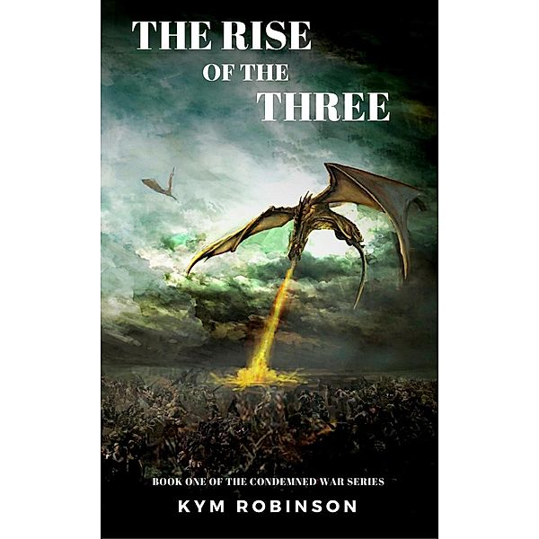 The Rise of the Three (The Condemned War, #1) / The Condemned War, Kym Robinson