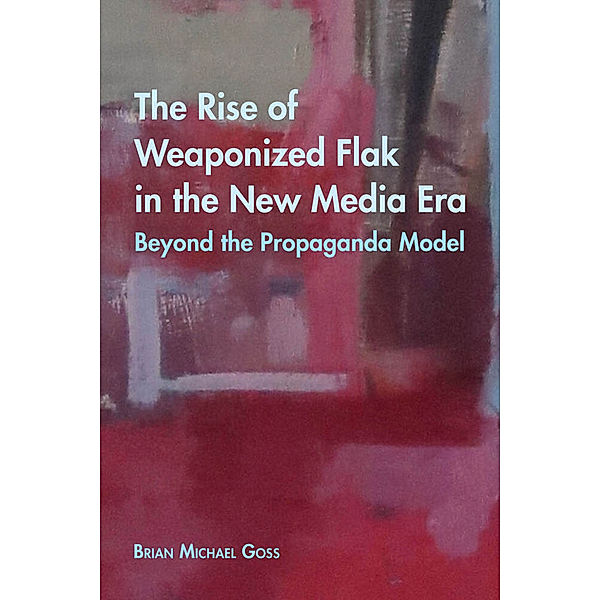 The Rise of Weaponized Flak in the New Media Era, Brian Michael Goss