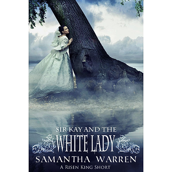 The Risen King: Sir Kay and the White Lady, Samantha Warren