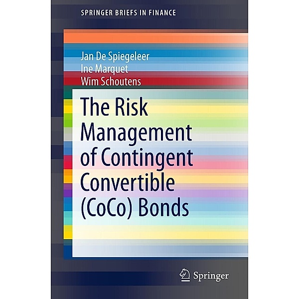 The Risk Management of Contingent Convertible (CoCo) Bonds / SpringerBriefs in Finance, Jan De Spiegeleer, Ine Marquet, Wim Schoutens